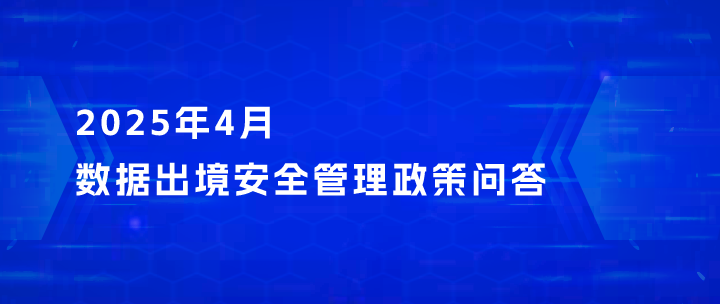 2025年4月数据出境安全管理政策问答